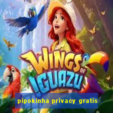 pipokinha privacy gratis